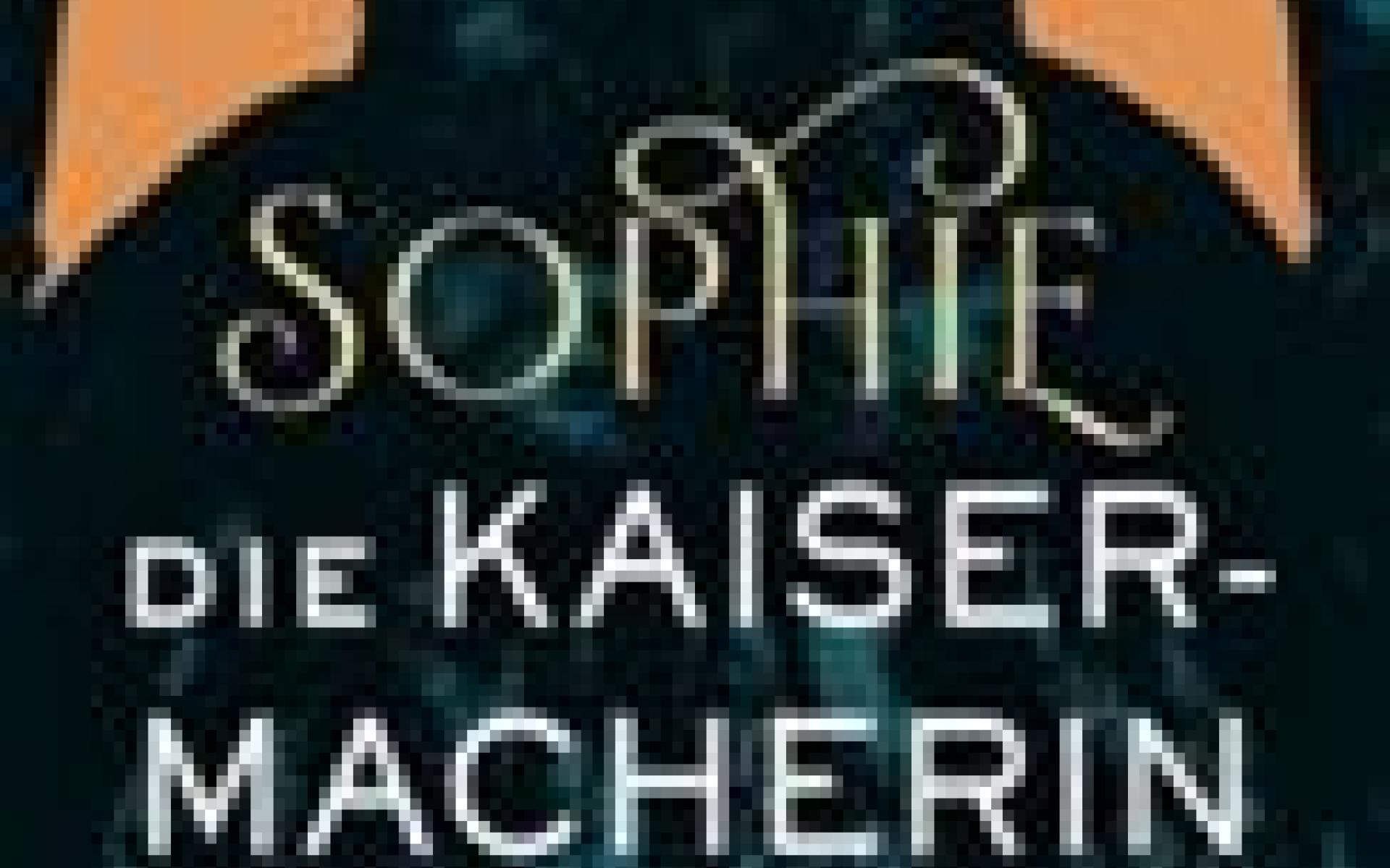 Sophie – Die Kaisermacherin von Michaela Baumgartner